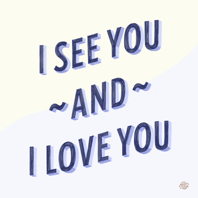 I See You And I Love You Art Print