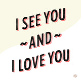 I See You And I Love You Art Print